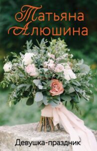 Татьяна Алюшина Девушка-праздник